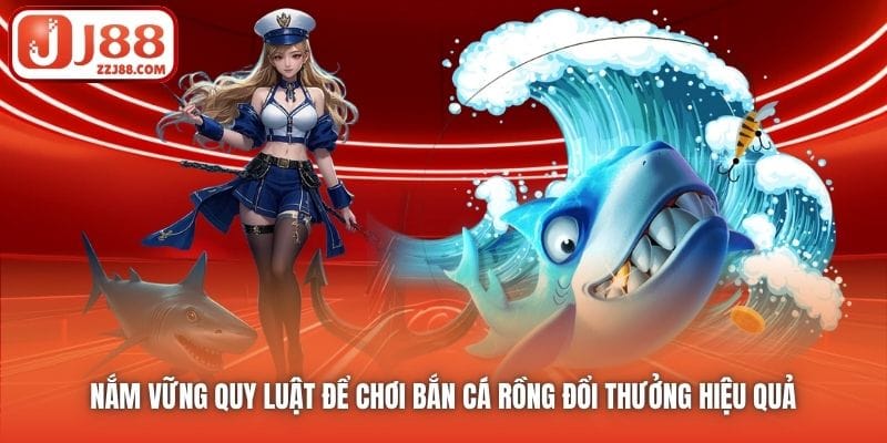 Nắm vững quy luật để chơi Bắn Cá Rồng đổi thưởng hiệu quả 
