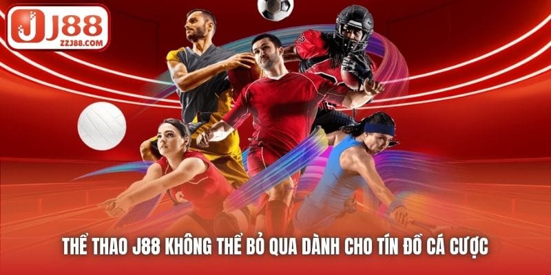 Thể Thao J88 không thể bỏ qua dành cho tín đồ cá cược 