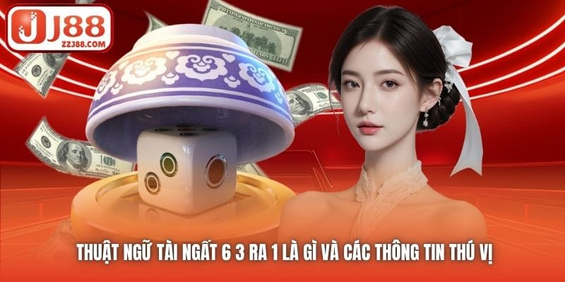 Thuật Ngữ Tài Ngất 6 3 Ra 1 Là Gì Và Các Thông Tin Thú Vị