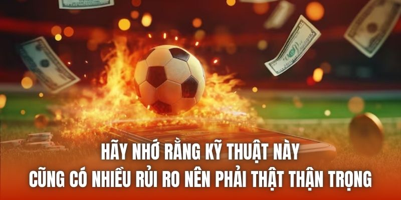Hãy nhớ rằng kỹ thuật này cũng có nhiều rủi ro nên phải thật thận trọng