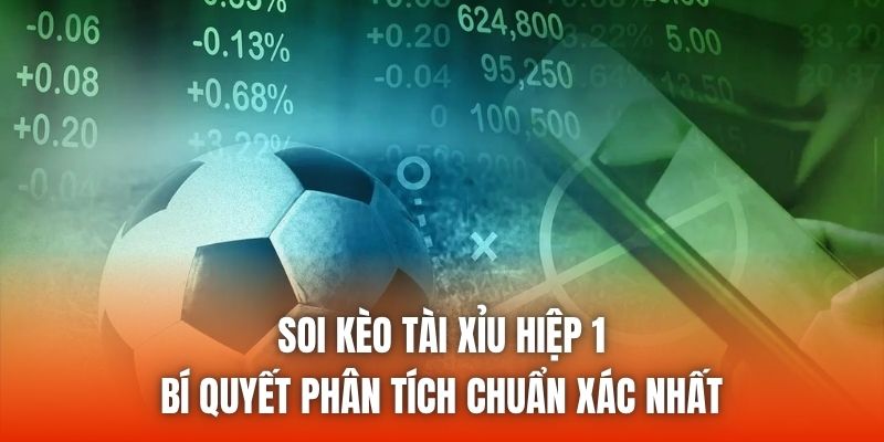 Soi Kèo Tài Xỉu Hiệp 1 | Bí Quyết Phân Tích Chuẩn Xác Nhất