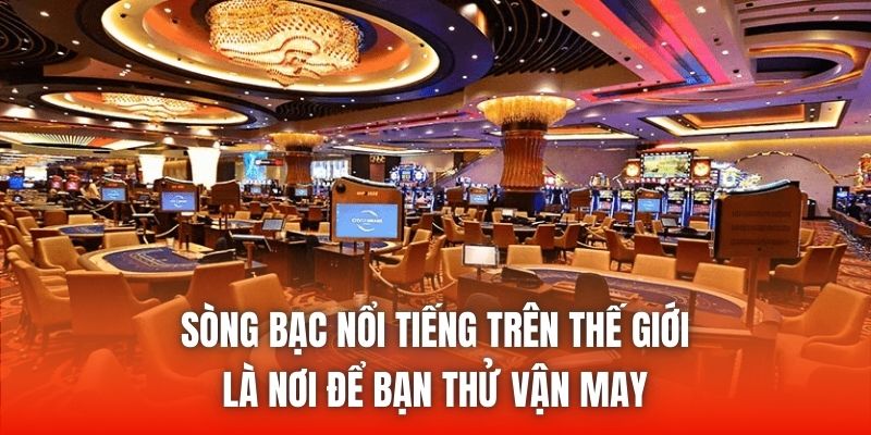 Sòng bạc nổi tiếng trên thế giới là nơi để bạn thử vận may