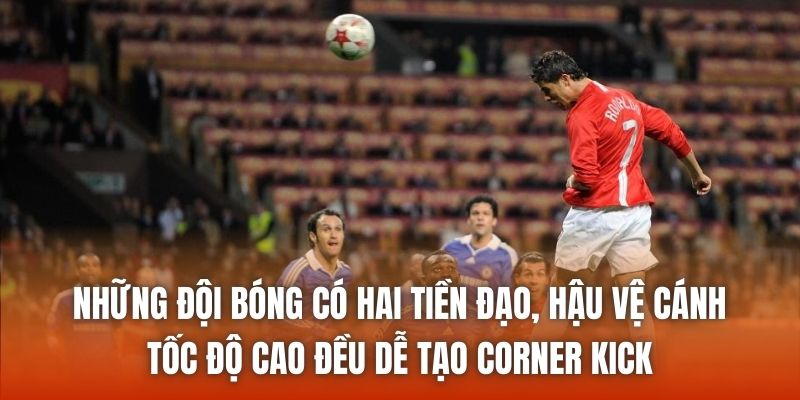 Những đội bóng có hai tiền đạo, hậu vệ cánh tốc độ cao đều dễ tạo corner kick